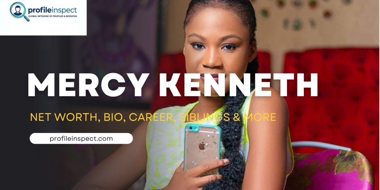 Mercy Kenneth Net Worth, Bio, Career, Siblings & More